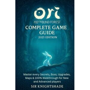 KNIGHTSHADE, SIR title:Ori and the Blind Forest: Complete Game Guide 2025 Edition: Subtitle:Master every Secrets, Boss, Upgrades, Maps & 100% Walkthrough for New and Advanced players KNIGHTSHADE, SIR title:Ori and the Blind Forest: Complete Game Guide 2025 Edition: Subtitle:Master every Secrets, Boss, Upgrades, Maps & 100% Walkthrough for New and Advanced players