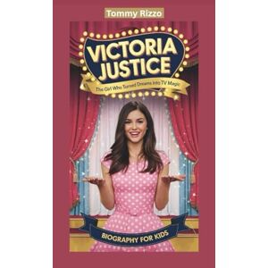 Rizzo, Tommy VICTORIA JUSTICE: The Girl Who Turned Dreams into TV Magic- Biography for kids Rizzo, Tommy VICTORIA JUSTICE: The Girl Who Turned Dreams into TV Magic- Biography for kids