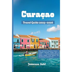 Sahi, Jameson CURAÇAO Travel Guide 2025–2026: Plan, Discover & Experience Curaçao – Complete Itineraries, Budget Tips & Insider RecommendationsThrough Historic ... Markets, and Breathtaking Countryside Trails Sahi, Jameson CURAÇAO Travel Guide 2025–2026: Plan, Discover & Experience Curaçao – Complete Itineraries, Budget Tips & Insider RecommendationsThrough Historic ... Markets, and Breathtaking Countryside Trails