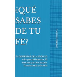 Milton ¿QUÉ SABES DE TU FE?: EL DESPERTAR DEL CATÓLICO A los pies del Maestro: 33 Sesiones para Ser Sanado, Transformado y Enviado Milton ¿QUÉ SABES DE TU FE?: EL DESPERTAR DEL CATÓLICO A los pies del Maestro: 33 Sesiones para Ser Sanado, Transformado y Enviado