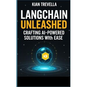 TREVELLA, KIAN LangChain Unleashed Crafting AI-Powered Solutions with Ease: Your Essential Guide to Building Smart, Scalable Applications Using LangChain's Innovative Framework TREVELLA, KIAN LangChain Unleashed Crafting AI-Powered Solutions with Ease: Your Essential Guide to Building Smart, Scalable Applications Using LangChain's Innovative Framework