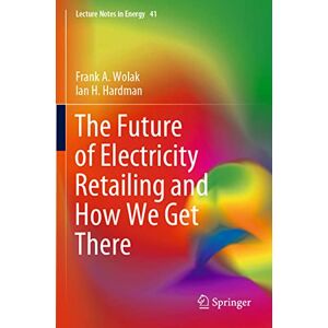 Wolak, Frank A. The Future of Electricity Retailing and How We Get There: 41 (Lecture Notes in Energy, 41) Wolak, Frank A. The Future of Electricity Retailing and How We Get There: 41 (Lecture Notes in Energy, 41)