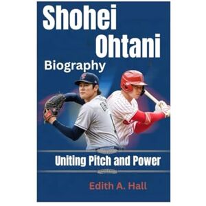 Hall, Edith A. Shohei Ohtani Biography: Uniting Pitch and Power Hall, Edith A. Shohei Ohtani Biography: Uniting Pitch and Power