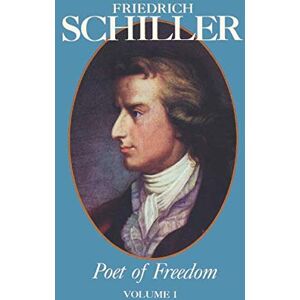 Schiller, Friedrich Friedrich Schiller Poet of Freedom Volume I Schiller, Friedrich Friedrich Schiller Poet of Freedom Volume I