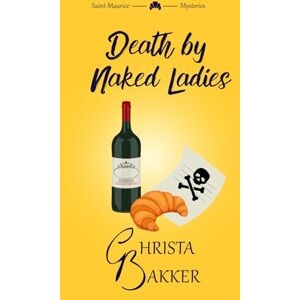 Bakker, Christa Death by Naked Ladies: A clean cozy mystery with a bit of ooh-la-la: 1 (The Saint-Maurice Mysteries) Bakker, Christa Death by Naked Ladies: A clean cozy mystery with a bit of ooh-la-la: 1 (The Saint-Maurice Mysteries)