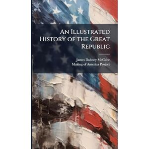 McCabe, James Dabney 1842-1883 An Illustrated History of the Great Republic McCabe, James Dabney 1842-1883 An Illustrated History of the Great Republic