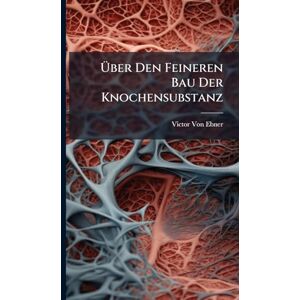 Von Ebner, Victor Über Den Feineren Bau Der Knochensubstanz Von Ebner, Victor Über Den Feineren Bau Der Knochensubstanz