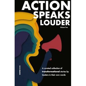 Leuschner, Matthias Action Speaks Louder Volume Two: A Curated Collection of Transformational Stories By leaders In Their Own Words Leuschner, Matthias Action Speaks Louder Volume Two: A Curated Collection of Transformational Stories By leaders In Their Own Words