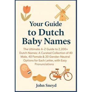 Sneyd, John Your Guide to Dutch Baby Names: The Ultimate A-Z Guide to 2,200+ Dutch Names: A Curated Collection of 40 Male, 40 Female & 20 Gender-Neutral Options for Each Letter, with Easy Pronunciations. Sneyd, John Your Guide to Dutch Baby Names: The Ultimate A-Z Guide to 2,200+ Dutch Names: A Curated Collection of 40 Male, 40 Female & 20 Gender-Neutral Options for Each Letter, with Easy Pronunciations.