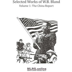 Bland, W.B. Selected Works of W.B. Bland Volume 1: The China Report Bland, W.B. Selected Works of W.B. Bland Volume 1: The China Report