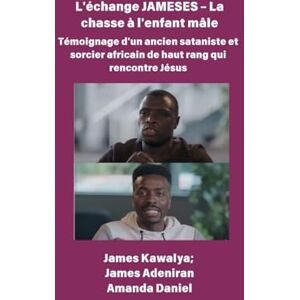 Kawalya, James L'échange JAMESES La chasse à un enfant mâle Témoignage de Un ancien sataniste et sorcier africain de haut rang rencontre Jésus: L'interview de James Kawalya Kawalya, James L'échange JAMESES La chasse à un enfant mâle Témoignage de Un ancien sataniste et sorcier africain de haut rang rencontre Jésus: L'interview de James Kawalya