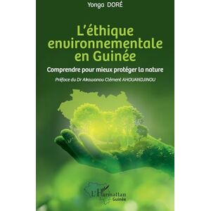 Doré, Yonga L’éthique environnementale en Guinée: Comprendre pour mieux protéger la nature (Harmattan Guinée) Doré, Yonga L’éthique environnementale en Guinée: Comprendre pour mieux protéger la nature (Harmattan Guinée)