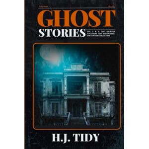 Tidy, H.J. Ghost Stories Vol I & II: The Haunted Locations and Paranormal Encounters Collection (PARANORMAL LOCATIONS SERIES) Tidy, H.J. Ghost Stories Vol I & II: The Haunted Locations and Paranormal Encounters Collection (PARANORMAL LOCATIONS SERIES)