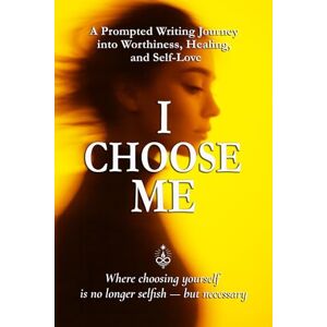 Sparks, Don Allen I Choose Me: A Prompted Writing Journey into Worthiness, Healing, and Self-Love Sparks, Don Allen I Choose Me: A Prompted Writing Journey into Worthiness, Healing, and Self-Love