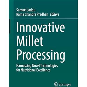 Innovative Millet Processing: Harnessing Novel Technologies for Nutritional Excellence Innovative Millet Processing: Harnessing Novel Technologies for Nutritional Excellence