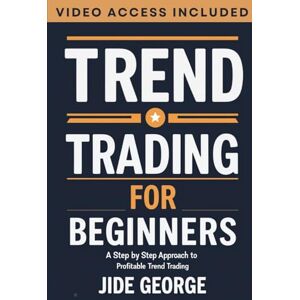 George, Jide Trend Trading For Beginners: A Step By Step Approach To Profitable Trend Trading (The Complete Trader's Blueprint Series) George, Jide Trend Trading For Beginners: A Step By Step Approach To Profitable Trend Trading (The Complete Trader's Blueprint Series)