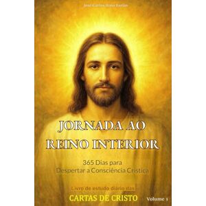 Farias, Prof José Carlos Rosa JORNADA AO REINO INTERIOR 365 Dias para Despertar a Consciência Crística Volume I: Um Estudo Profundo e Inédito sobre as Cartas de Cristo (CARTAS ... Dias para Despertar a Consciência Crística) Farias, Prof José Carlos Rosa JORNADA AO REINO INTERIOR 365 Dias para Despertar a Consciência Crística Volume I: Um Estudo Profundo e Inédito sobre as Cartas de Cristo (CARTAS ... Dias para Despertar a Consciência Crística)