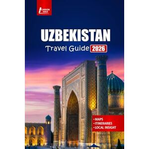 Hale, Carson UZBEKISTAN Travel Guide 2026: Explore Samarkand, Bukhara, Khiva, Silk Road Cities, Local Culture, Food, History, and Adventure Tours Hale, Carson UZBEKISTAN Travel Guide 2026: Explore Samarkand, Bukhara, Khiva, Silk Road Cities, Local Culture, Food, History, and Adventure Tours