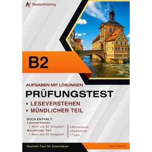 Schulz, Adam Prüfungstraining Deutsch B2 – Mündlicher Teil und Leseverstehen: Über 80 Aufgaben Leseverstehen und 50 mündliche Übungen mit Redemitteln für die Prüfungsvorbereitung Deutsch B2 Schulz, Adam Prüfungstraining Deutsch B2 – Mündlicher Teil und Leseverstehen: Über 80 Aufgaben Leseverstehen und 50 mündliche Übungen mit Redemitteln für die Prüfungsvorbereitung Deutsch B2