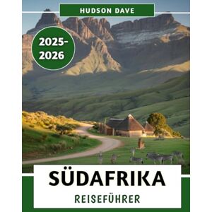 Dave, Hudson Südafrika Reiseführer 2025–2026: Ihr ultimativer Begleiter für Safaris, Panoramafahrten, kulturelle Schätze und aufregende Abenteuer Dave, Hudson Südafrika Reiseführer 2025–2026: Ihr ultimativer Begleiter für Safaris, Panoramafahrten, kulturelle Schätze und aufregende Abenteuer