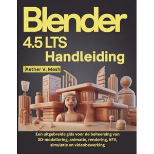 V. Mesh, Aether Blender 4.5 LTS Handleiding: Een uitgebreide gids voor de beheersing van 3D-modellering, animatie, rendering, VFX, simulatie en videobewerking V. Mesh, Aether Blender 4.5 LTS Handleiding: Een uitgebreide gids voor de beheersing van 3D-modellering, animatie, rendering, VFX, simulatie en videobewerking