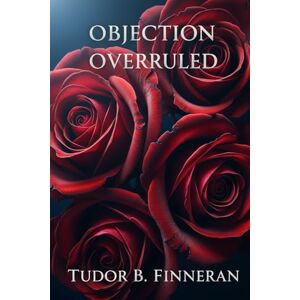 Finneran, Tudor OBJECTION OVERRULED: Justice brought them together. Love will keep them alive. (Bestselling Love Stories: A Contemporary Romance Series by Tudor Finneran) Finneran, Tudor OBJECTION OVERRULED: Justice brought them together. Love will keep them alive. (Bestselling Love Stories: A Contemporary Romance Series by Tudor Finneran)