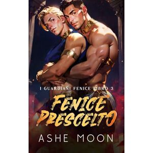 Moon, Ashe Fenice Prescelto: Una Avventura Romance Fantasy Gay (I Guardiani Fenice) Moon, Ashe Fenice Prescelto: Una Avventura Romance Fantasy Gay (I Guardiani Fenice)