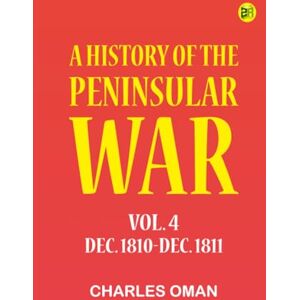 Charles Oman A History of the Peninsular War Vol. 4 Dec. 1810-Dec. 1811 Charles Oman A History of the Peninsular War Vol. 4 Dec. 1810-Dec. 1811