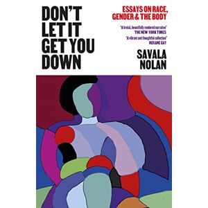 Savala Nolan Don't Let It Get You Down: Essays on Race, Gender and the Body Savala Nolan Don't Let It Get You Down: Essays on Race, Gender and the Body