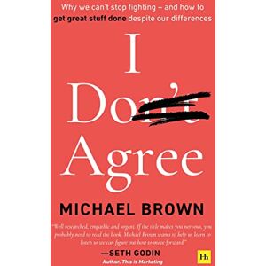 Brown, Michael I Don't Agree: Why we can't stop fighting and how to get great stuff done despite our differences Brown, Michael I Don't Agree: Why we can't stop fighting and how to get great stuff done despite our differences