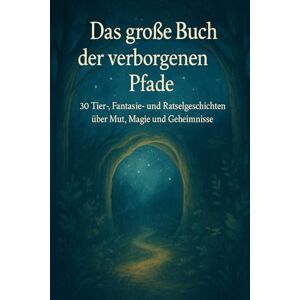 Weißpfote, Mogli Das große Buch der verborgenen Pfade: 30 Tier-, Fantasie- und Rätselgeschichten über Mut, Magie und Geheimnisse Weißpfote, Mogli Das große Buch der verborgenen Pfade: 30 Tier-, Fantasie- und Rätselgeschichten über Mut, Magie und Geheimnisse