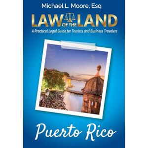 Moore, Michael L Law of the Land Puerto Rico: A Practical Legal Guide for Tourists and Business Travelers Moore, Michael L Law of the Land Puerto Rico: A Practical Legal Guide for Tourists and Business Travelers