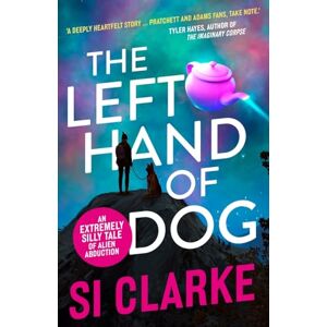 CLARKE, SI The Left Hand of Dog: An extremely silly tale of alien abduction: 1 (Starship Teapot) CLARKE, SI The Left Hand of Dog: An extremely silly tale of alien abduction: 1 (Starship Teapot)