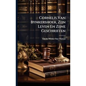 Numan, Oncko Wicher Star Cornelis Van Bynkershoek, Zijn Leven En Zijne Geschriften Numan, Oncko Wicher Star Cornelis Van Bynkershoek, Zijn Leven En Zijne Geschriften