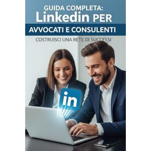 Bagordo, Michele Linkedin strategico per avvocati, consulenti e professionisti : costruisci la tua rete professionale online: La Guida Definitiva per Dominare la Piattaforma e Far Esplodere la Tua Carriera! Bagordo, Michele Linkedin strategico per avvocati, consulenti e professionisti : costruisci la tua rete professionale online: La Guida Definitiva per Dominare la Piattaforma e Far Esplodere la Tua Carriera!