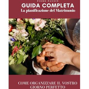Pausin, Piero Guida Completa alla Pianificazione del Matrimonio: Dal Sogno all'Altare Come Organizzare il Vostro Giorno Perfetto: Dalla timeline di pianificazione ... pratica costruita su 350 matrimoni autentici Pausin, Piero Guida Completa alla Pianificazione del Matrimonio: Dal Sogno all'Altare Come Organizzare il Vostro Giorno Perfetto: Dalla timeline di pianificazione ... pratica costruita su 350 matrimoni autentici