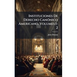 (Bp ), Justo Donoso Instituciones De Derecho CanÃ3nico Americano, Volumes 1-2 (Bp ), Justo Donoso Instituciones De Derecho CanÃ3nico Americano, Volumes 1-2