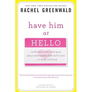 Greenwald, Rachel Have Him at Hello: Confessions from 1,000 Guys About What Makes Them Fall in Love . . . Or Never Call Back Greenwald, Rachel Have Him at Hello: Confessions from 1,000 Guys About What Makes Them Fall in Love . . . Or Never Call Back