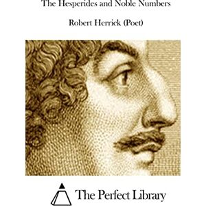 Herrick (Poet), Robert The Hesperides and Noble Numbers (Perfect Library) Herrick (Poet), Robert The Hesperides and Noble Numbers (Perfect Library)