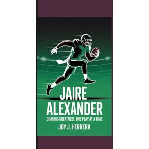 Herrera, Joy J. JAIRE ALEXANDER: Chasing Greatness, One Play at a Time. Herrera, Joy J. JAIRE ALEXANDER: Chasing Greatness, One Play at a Time.