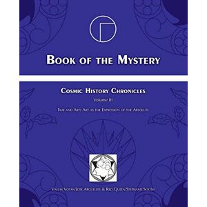 Arguelles, Jose Book of the Mystery: Cosmic History Chronicles Volume III Time and Art: Art as the Expression of the Absolute Arguelles, Jose Book of the Mystery: Cosmic History Chronicles Volume III Time and Art: Art as the Expression of the Absolute