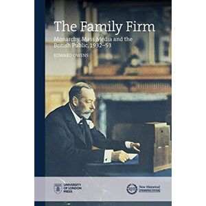 Owens, Edward The Family Firm: Monarchy, Mass Media and the British Public, 1932-53 (New Historical Perspectives) Owens, Edward The Family Firm: Monarchy, Mass Media and the British Public, 1932-53 (New Historical Perspectives)