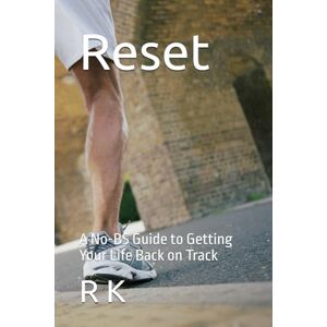 K, R Reset: A No-BS Guide to Getting Your Life Back on Track K, R Reset: A No-BS Guide to Getting Your Life Back on Track