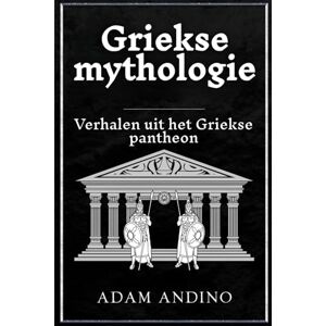 Andino, Adam Griekse mythologie: Verhalen uit het Griekse pantheon Andino, Adam Griekse mythologie: Verhalen uit het Griekse pantheon