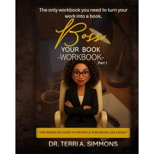Simmons, Dr. Terri A Boss Your Book Workbook Part 1: THE HANDS-ON GUIDE TO WRITING & PUBLISHING LIKE A BOSS. (Boss Your Book Workbook Series) Simmons, Dr. Terri A Boss Your Book Workbook Part 1: THE HANDS-ON GUIDE TO WRITING & PUBLISHING LIKE A BOSS. (Boss Your Book Workbook Series)