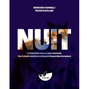Farinelli, Bernard Nuit – L’obscurité sous un jour nouveau Une balade nocturne et mystérieuse dans la nature Farinelli, Bernard Nuit – L’obscurité sous un jour nouveau Une balade nocturne et mystérieuse dans la nature