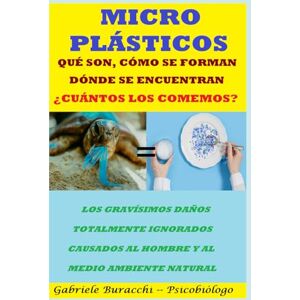 Buracchi, Dr. Gabrele MICROPLÁSTICOS QUÉ SON, CÓMO SE FORMAN, DÓNDE SE ENCUENTRAN ¿CUÁNTOS LOS COMEMOS? LOS GRAVÍSIMOS DAÑOS, TOTALMENTE IGNORADOS, CAUSADOS AL ... tu cuerpo. Vive y sana de forma natural) Buracchi, Dr. Gabrele MICROPLÁSTICOS QUÉ SON, CÓMO SE FORMAN, DÓNDE SE ENCUENTRAN ¿CUÁNTOS LOS COMEMOS? LOS GRAVÍSIMOS DAÑOS, TOTALMENTE IGNORADOS, CAUSADOS AL ... tu cuerpo. Vive y sana de forma natural)