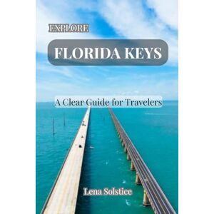 Solstice, Lena Explore Florida Keys: A Clear Guide for Travelers Solstice, Lena Explore Florida Keys: A Clear Guide for Travelers