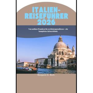 Burk, Margaret E. Italien-Reiseführer 2026: Von antiken Wundern bis zu Küstenparadiesen – ein komplettes Reiseerlebnis (WorldSmart Travel Guide Series 2026) Burk, Margaret E. Italien-Reiseführer 2026: Von antiken Wundern bis zu Küstenparadiesen – ein komplettes Reiseerlebnis (WorldSmart Travel Guide Series 2026)