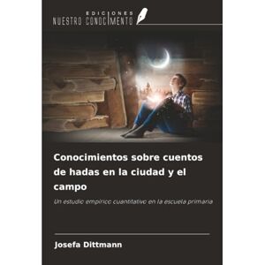 Dittmann, Josefa Conocimientos sobre cuentos de hadas en la ciudad y el campo: Un estudio empírico cuantitativo en la escuela primaria Dittmann, Josefa Conocimientos sobre cuentos de hadas en la ciudad y el campo: Un estudio empírico cuantitativo en la escuela primaria